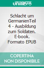 Schlacht um GermanienTeil 4 - Ausbildung zum Soldaten. E-book. Formato EPUB ebook