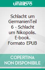 Schlacht um GermanienTeil 6 - Schlacht um Nikopolis. E-book. Formato EPUB ebook