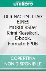 DER NACHMITTAG EINES MÖRDERSDer Krimi-Klassiker!. E-book. Formato EPUB ebook