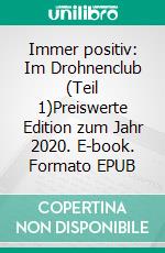 Immer positiv:  Im Drohnenclub (Teil 1)Preiswerte Edition zum Jahr 2020. E-book. Formato EPUB ebook