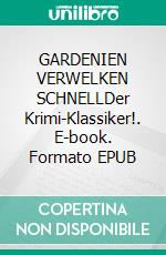 GARDENIEN VERWELKEN SCHNELLDer Krimi-Klassiker!. E-book. Formato EPUB ebook
