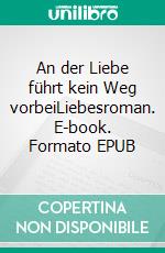 An der Liebe führt kein Weg vorbeiLiebesroman. E-book. Formato EPUB ebook