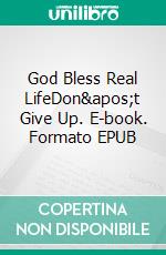 God Bless Real LifeDon't Give Up. E-book. Formato EPUB ebook
