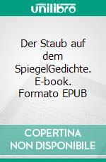 Der Staub auf dem SpiegelGedichte. E-book. Formato EPUB ebook
