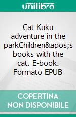 Cat Kuku adventure in the parkChildren's books with the cat. E-book. Formato EPUB ebook