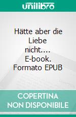 Hätte aber die Liebe nicht.... E-book. Formato EPUB ebook
