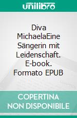 Diva MichaelaEine Sängerin mit Leidenschaft. E-book. Formato EPUB ebook
