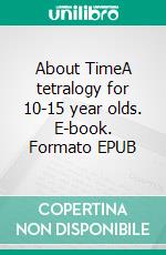 About TimeA tetralogy for 10-15 year olds. E-book. Formato EPUB ebook