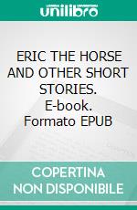 ERIC THE HORSE AND OTHER SHORT STORIES. E-book. Formato EPUB ebook