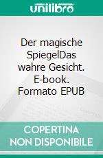 Der magische SpiegelDas wahre Gesicht. E-book. Formato EPUB ebook