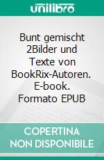 Bunt gemischt 2Bilder und Texte von BookRix-Autoren. E-book. Formato EPUB ebook