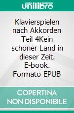 Klavierspielen nach Akkorden Teil 4Kein schöner Land in dieser Zeit. E-book. Formato EPUB ebook