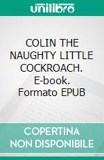 COLIN THE NAUGHTY LITTLE COCKROACH. E-book. Formato EPUB ebook