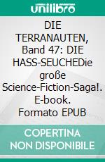 DIE TERRANAUTEN, Band 47: DIE HASS-SEUCHEDie große Science-Fiction-Saga!. E-book. Formato EPUB ebook