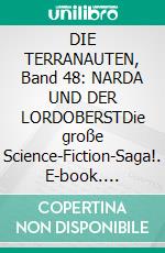 DIE TERRANAUTEN, Band 48: NARDA UND DER LORDOBERSTDie große Science-Fiction-Saga!. E-book. Formato EPUB ebook