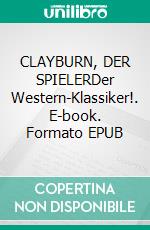 CLAYBURN, DER SPIELERDer Western-Klassiker!. E-book. Formato EPUB ebook