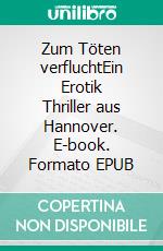 Zum Töten verfluchtEin Erotik Thriller aus Hannover. E-book. Formato EPUB ebook