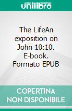 The LifeAn exposition on John 10:10. E-book. Formato EPUB ebook