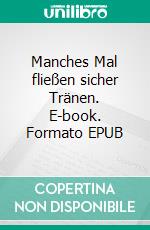 Manches Mal fließen sicher Tränen. E-book. Formato EPUB ebook