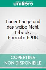 Bauer Lange und das weiße Mehl. E-book. Formato EPUB ebook