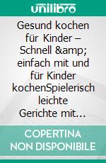 Gesund kochen für Kinder – Schnell &amp; einfach mit und für Kinder kochenSpielerisch leichte Gerichte mit Zutaten aus der Region. E-book. Formato EPUB ebook
