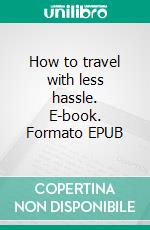 How to travel with less hassle. E-book. Formato EPUB ebook