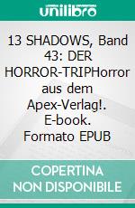 13 SHADOWS, Band 43: DER HORROR-TRIPHorror aus dem Apex-Verlag!. E-book. Formato EPUB ebook