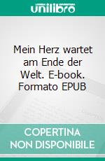 Mein Herz wartet am Ende der Welt. E-book. Formato EPUB ebook
