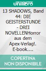 13 SHADOWS, Band 44: DIE GEISTERSTUNDE - DREI NOVELLENHorror aus dem Apex-Verlag!. E-book. Formato EPUB ebook