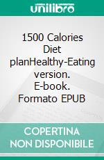 1500 Calories Diet planHealthy-Eating version. E-book. Formato EPUB ebook
