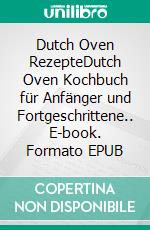 Dutch Oven RezepteDutch Oven Kochbuch für Anfänger und Fortgeschrittene.. E-book. Formato EPUB ebook
