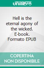 Hell is the eternal agony of the wicked. E-book. Formato EPUB ebook