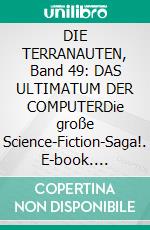 DIE TERRANAUTEN, Band 49: DAS ULTIMATUM DER COMPUTERDie große Science-Fiction-Saga!. E-book. Formato EPUB ebook