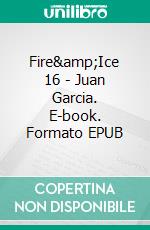 Fire&amp;Ice 16 - Juan Garcia. E-book. Formato EPUB ebook