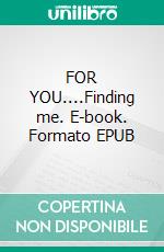 FOR YOU....Finding me. E-book. Formato EPUB ebook