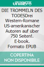 DIE TROMMELN DES TODESDrei Western-Romane US-amerikanischer Autoren auf über 750 Seiten!. E-book. Formato EPUB ebook