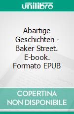 Abartige Geschichten - Baker Street. E-book. Formato EPUB ebook