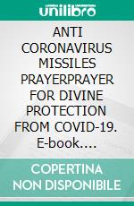 ANTI CORONAVIRUS MISSILES PRAYERPRAYER FOR DIVINE PROTECTION FROM COVID-19. E-book. Formato EPUB ebook