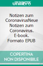 Notizen zum CoronavirusNeue Notizen zum Coronavirus. E-book. Formato EPUB ebook