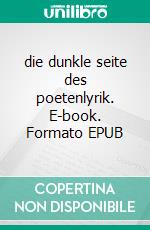 die dunkle seite des poetenlyrik. E-book. Formato EPUB ebook
