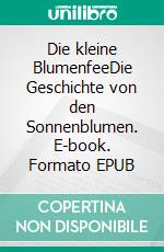 Die kleine BlumenfeeDie Geschichte von den Sonnenblumen. E-book. Formato EPUB ebook