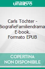 Carls Töchter - BiografieFamiliendrama. E-book. Formato EPUB ebook
