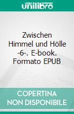 Zwischen Himmel und Hölle -6-. E-book. Formato EPUB ebook
