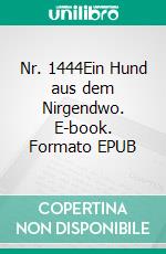Nr. 1444Ein Hund aus dem Nirgendwo. E-book. Formato EPUB ebook