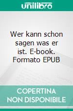Wer kann schon sagen was er ist. E-book. Formato EPUB ebook