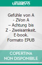 Gefühle von A - ZVon  A – Achtung bis Z - Zweisamkeit. E-book. Formato EPUB ebook