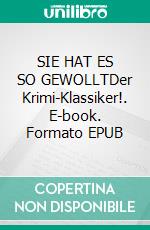 SIE HAT ES SO GEWOLLTDer Krimi-Klassiker!. E-book. Formato EPUB ebook