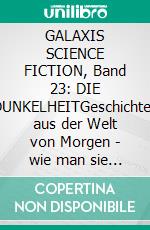 GALAXIS SCIENCE FICTION, Band 23: DIE DUNKELHEITGeschichten aus der Welt von Morgen - wie man sie sich gestern vorgestellt hat.. E-book. Formato EPUB ebook