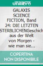 GALAXIS SCIENCE FICTION, Band 24: DIE LETZTEN UNSTERBLICHENGeschichten aus der Welt von Morgen - wie man sie sich gestern vorgestellt hat.. E-book. Formato EPUB ebook