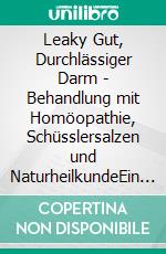 Leaky Gut, Durchlässiger Darm - Behandlung mit Homöopathie, Schüsslersalzen und NaturheilkundeEin homöopathischer und naturheilkundlicher Ratgeber. E-book. Formato EPUB ebook